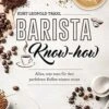 Barista Know-How Alles, Was Man Für Den Perfekten Kaffee Wissen Muss Von Kurt Leopold Traxl