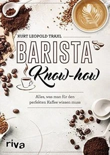 Barista Know-How Alles, Was Man Für Den Perfekten Kaffee Wissen Muss Von Kurt Leopold Traxl