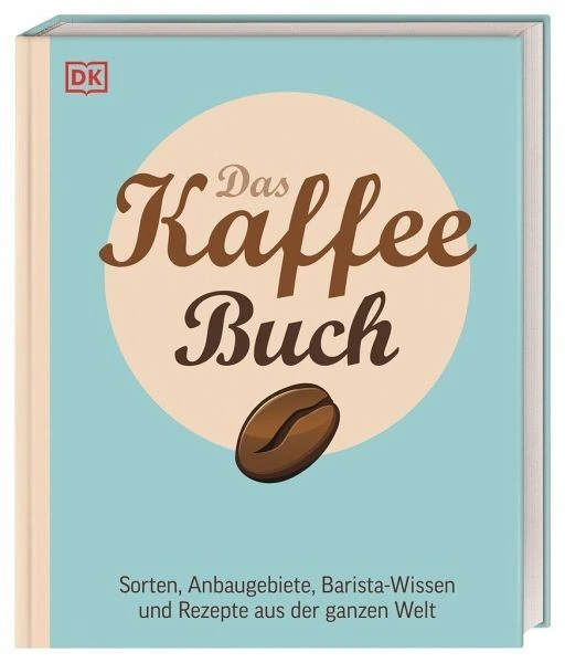 Das Kaffeebuch - Sorten, Anbaugebiete, Barista-Wissen Und Rezepte Aus Der Ganzen Welt 3 Das Kaffeebuch - Sorten, Anbaugebiete, Barista-Wissen Und Rezepte Aus Der Ganzen Welt