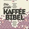 Die Große Kaffeebibel: Geschichte, Anbau, Sorten, Verarbeitung, Rezepte, Latte Art, Zubereitung -Eureka Verkaufs Shop Die grosse Kaffeebibel Isolde Richter Max Bauer Thomas Steinke 1280x1280