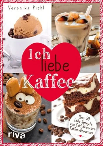 Ich Liebe Kaffee: Über 50 Tolle Rezepte Von Cold Brew Bis Kaffee-Brownies 3 Ich Liebe Kaffee: Über 50 Tolle Rezepte Von Cold Brew Bis Kaffee-Brownies